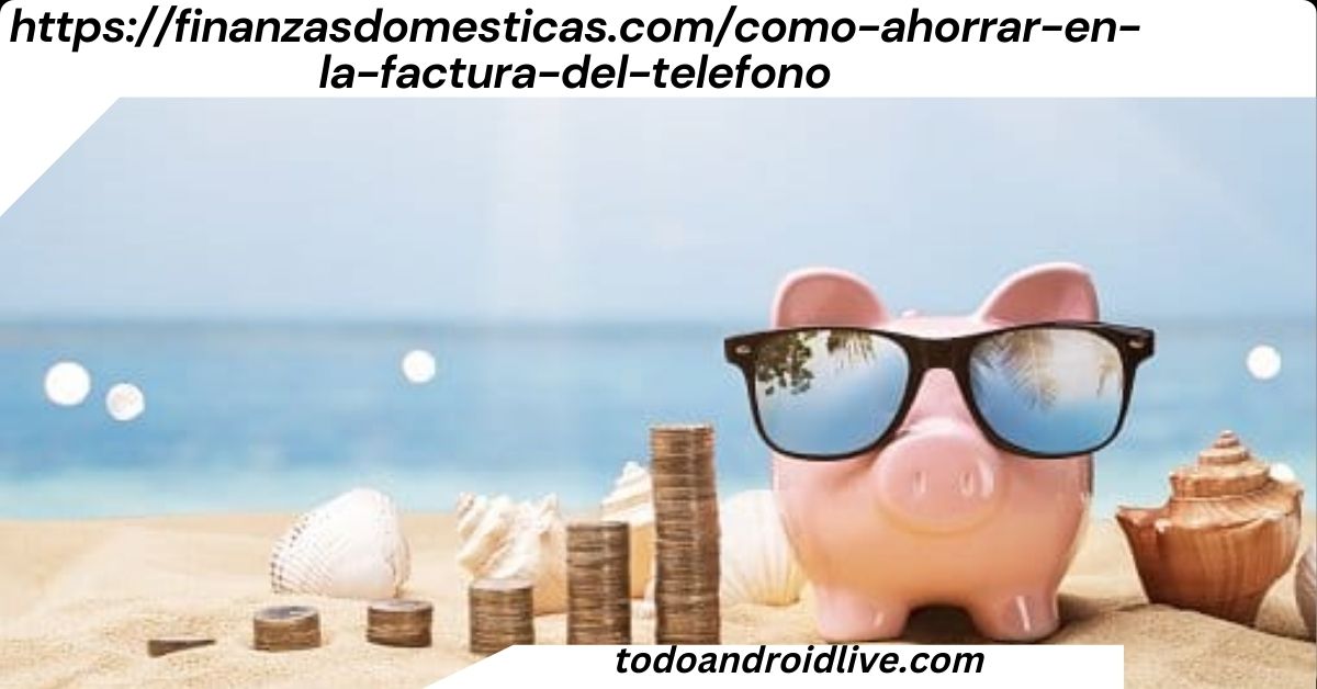 https://finanzasdomesticas.com/como-ahorrar-en-la-factura-del-telefono